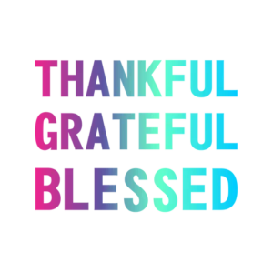 Thankful, Grateful, Blessed